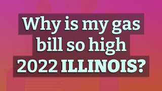 Why is my gas bill so high 2022 Illinois?