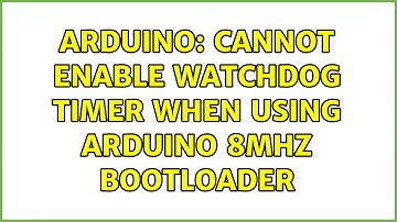 Arduino: Cannot enable watchdog timer when using Arduino 8mhz bootloader (2 Solutions!!)