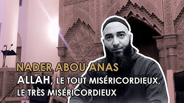 ALLAH, LE TOUT MISÉRICORDIEUX, LE TRÈS MISÉRICORDIEUX - NADER ABOU ANAS