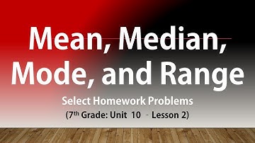 Mean, Median, Mode, and Range (7th Grade Unit 10 Lesson 2 Select Homework Problems)