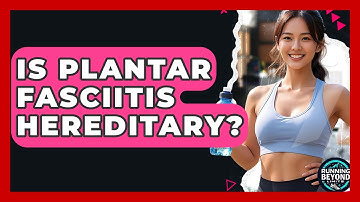 Is Plantar Fasciitis Hereditary? - Running Beyond Limits