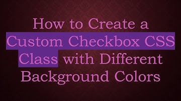 How to Create a Custom Checkbox CSS Class with Different Background Colors