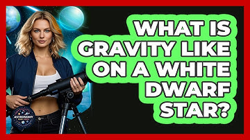 What Is Gravity Like On A White Dwarf Star? - Astronomy Made Simple