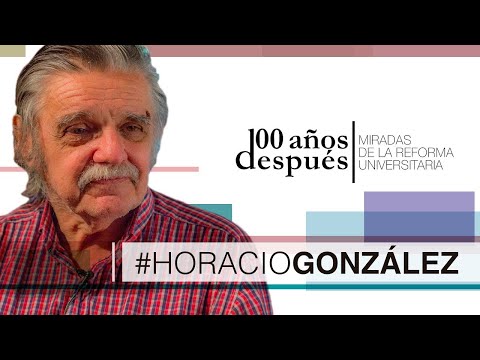 Reforma Universitaria, 100 Años Después - HORACIO GONZALEZ