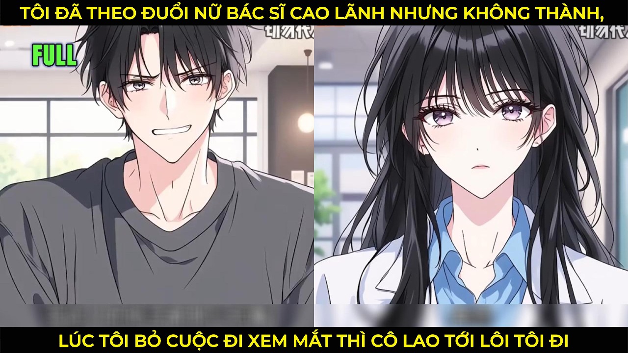 Tôi Đã Theo Đuổi Nữ Bác Sĩ Cao Lãnh Mà Không Thành, Lúc Tôi Bỏ Cuộc Đi Xem Mắt Cô Lao Tới Lôi Tôi Đi