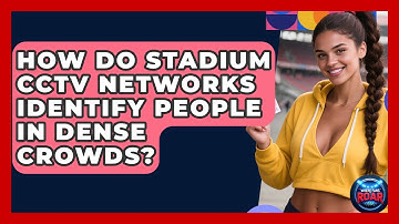 How Do Stadium CCTV Networks Identify People In Dense Crowds? - Where the Fans Roar