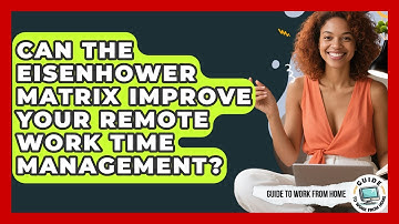 Can The Eisenhower Matrix Improve Your Remote Work Time Management? - Guide To Work From Home