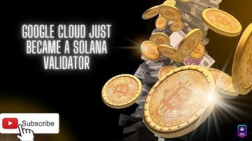 Google Cloud Just Became a Solana Validator