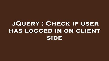 jQuery : Check if user has logged in on client side