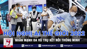 Hội nghị AI thế giới 2022 nhấn mạnh đa vũ trụ kết nối thông minh - VNEWS