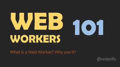 Web Workers 101: What Is A Web Worker? Why Use It?