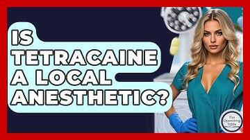 Is Tetracaine A Local Anesthetic? - The Operating Table