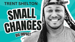 Small Changes, Big Impact: How to Transform Your Life | Trent Shelton