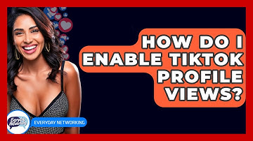 How Do I Enable TikTok Profile Views? - Everyday-Networking