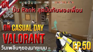 GN Casual day Ep.50 : VALORANT ปั่น Rank สุดมันกับผองเพื่อน