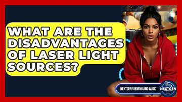 What Are The Disadvantages Of Laser Light Sources? - NextGen Viewing and Audio