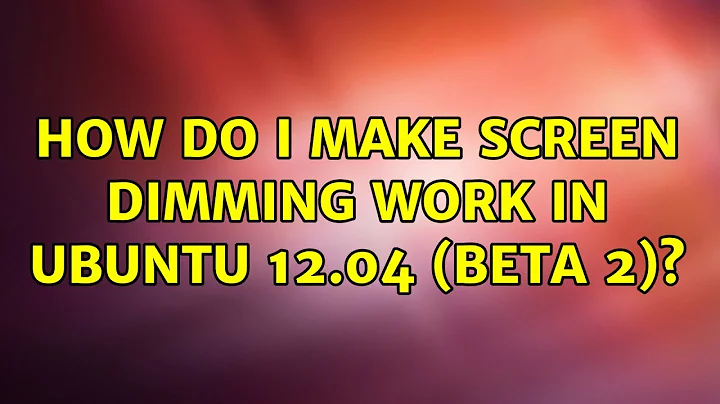 Ubuntu: How do i make screen dimming work in ubuntu 12.04 (beta 2)?