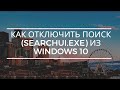 Как отключить ПОИСК (SearchUI.exe) из Windows 10