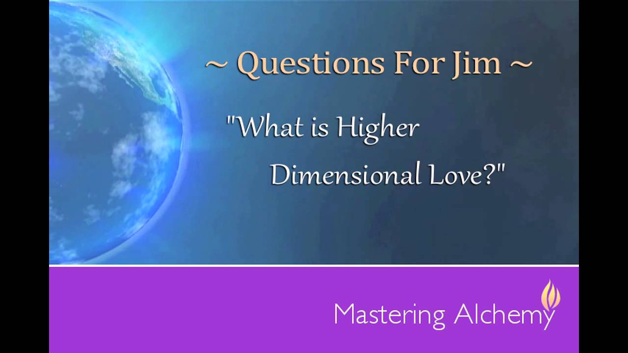 Questions for Jim - What is Higher Dimensional Love?
