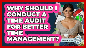 Why Should I Conduct A Time Audit For Better Time Management? - The Time Management Pro