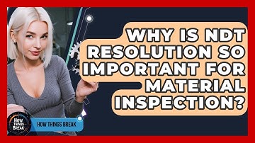 Why Is NDT Resolution So Important For Material Inspection? - How Things Break