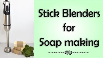 Choosing your next Stick Blender For Making Soap: Must-have Features To Consider