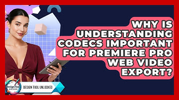 Why Is Understanding Codecs Important For Premiere Pro Web Video Export? - Design Tool Unlocked