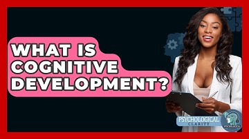 What Is Cognitive Development? - Psychological Clarity