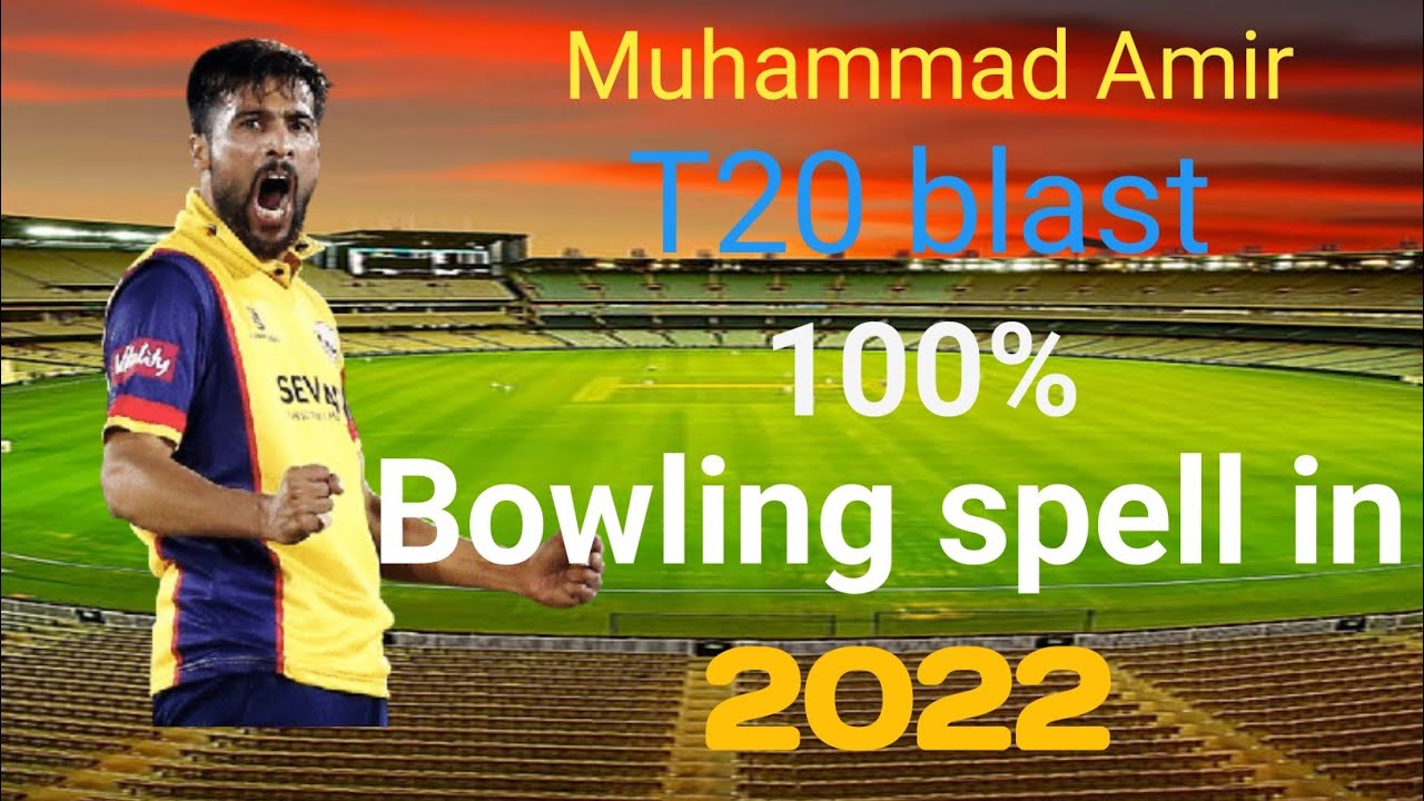 Muhammad Amir best bowling spell in t20 blast 2022 m amir bowling in
