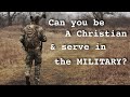 Can you be a Christian and serve in the Military?