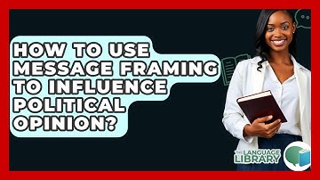 How To Use Message Framing To Influence Political Opinion? - The Language Library