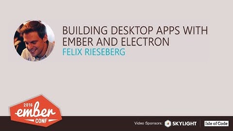 EmberConf 2016: Building Desktop Apps with Ember and Electron by Felix Rieseberg