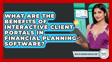 What Are The Benefits Of Interactive Client Portals In Financial Planning Software?