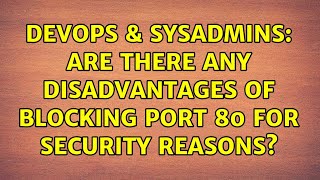 DevOps & SysAdmins: Are there any disadvantages of blocking port 80 for security reasons? Net Worth