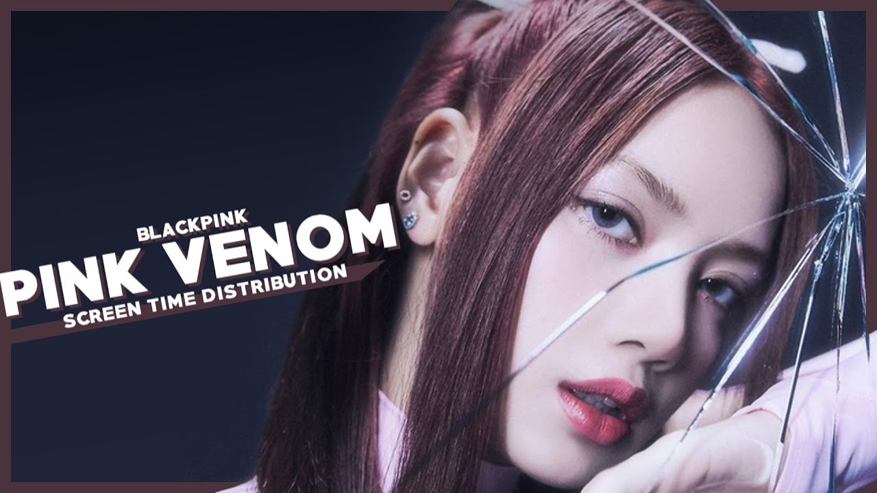 SCREEN TIME DISTRIBUTION | BLACKPINK - Pink Venom