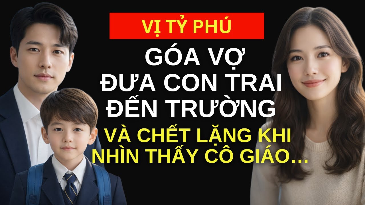 Vị TỶ PHÚ GÓA VỢ Đưa Con Trai Đến Trường Và CHẾT LẶNG Khi Nhìn Thấy CÔ GIÁO MỚI…| Câu chuyện tỷ phú!