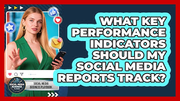 What Key Performance Indicators Should My Social Media Reports Track?