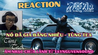 Reaction NÓ ĐÃ GIÁ BĂNG NHIỀU - TÙNG TEA | ÂM NHẠC TAYNGUYENSOUND LÀ ĐỂ CHỮA LÀNH