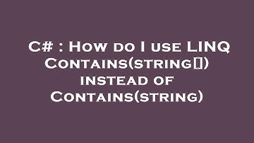 C# : How do I use LINQ Contains(string[]) instead of Contains(string)