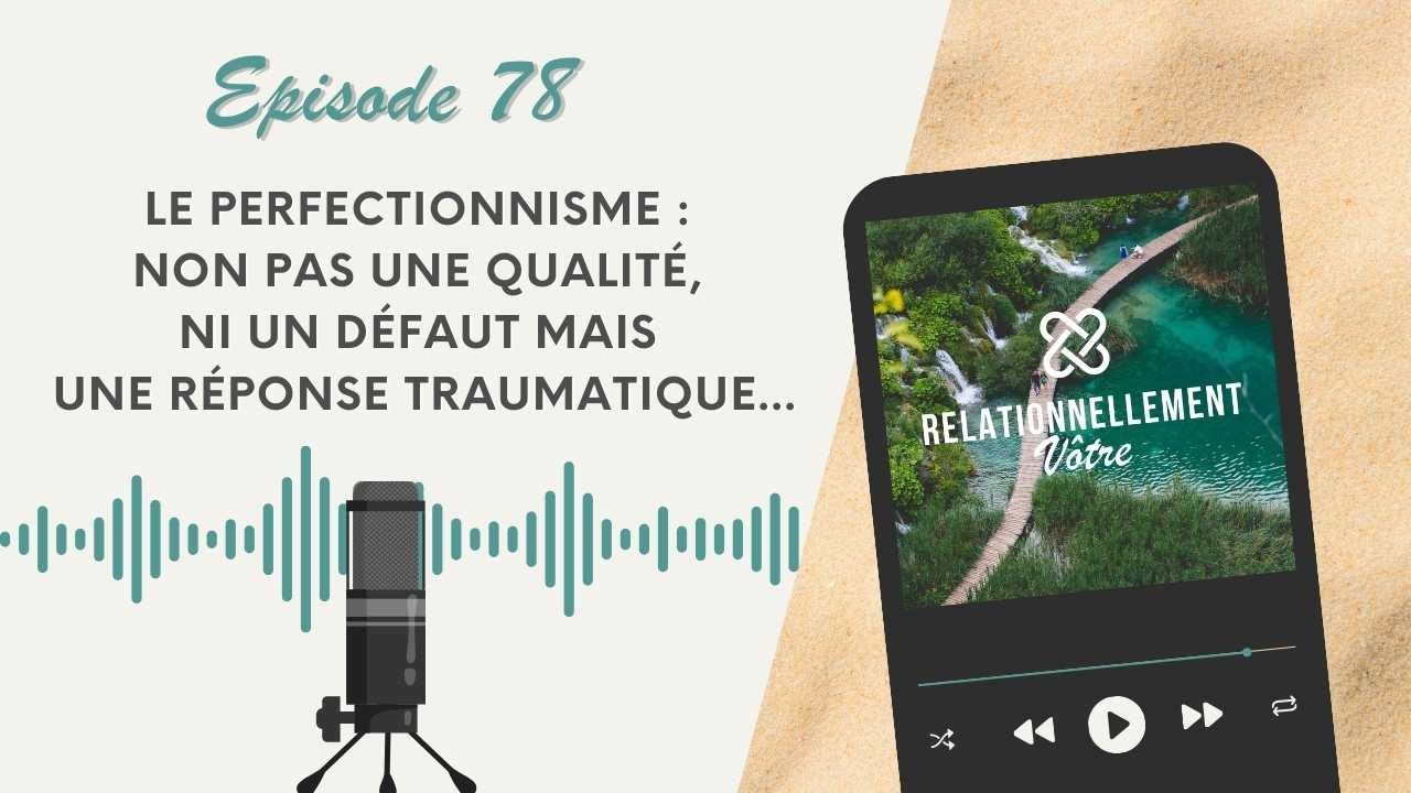 E78 - Le perfectionnisme : non pas une qualité, ni un défaut mais une réponse traumatique ?