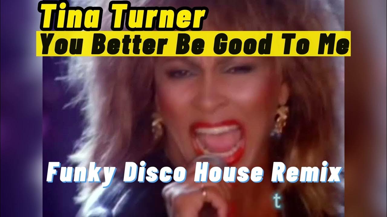 Tina Turner You Better Be Good To Me (funky disco house remix) YouTube