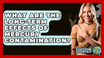 What Are The Long-Term Effects Of Mercury Contamination? - Ecosystem Essentials