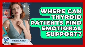 Where Can Thyroid Patients Find Emotional Support? - Thyroid Wellness Hub