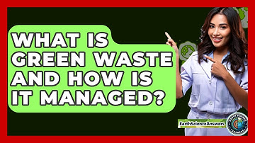 What Is Green Waste And How Is It Managed? - Earth Science Answers