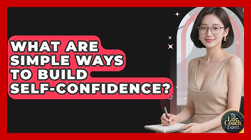 What Are Simple Ways To Build Self-confidence? - The Life Coach Expert