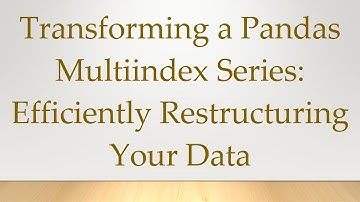 Transforming a Pandas Multiindex Series: Efficiently Restructuring Your Data