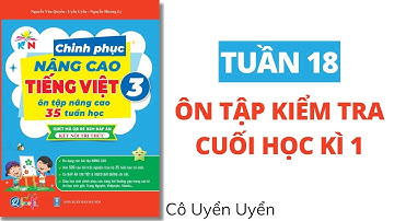 Tuần 18 - ÔN TẬP KIỂM TRA CUỐI HỌC KÌ 1 | Chinh phục nâng cao Tiếng Việt lớp 3