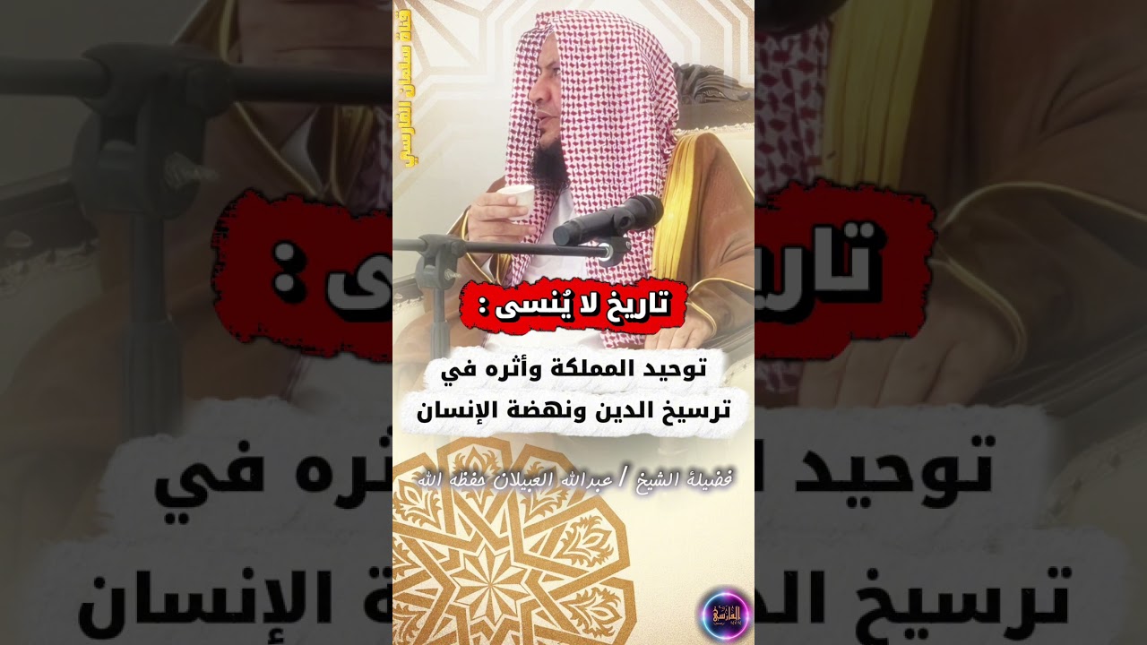تاريخ لا يُنسى : توحيد المملكة وأثره في ترسيخ الدين ونهضة الإنسان | الشيخ عبدالله العبيلان