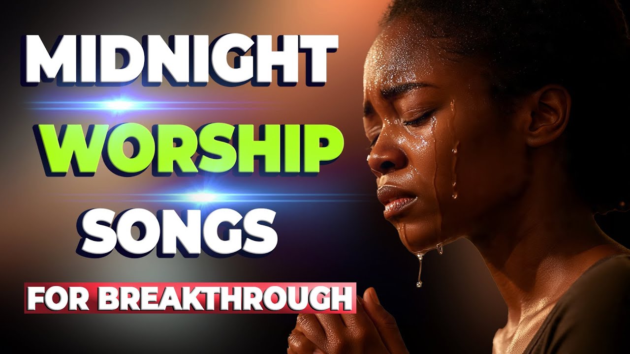 Powerful Worship Songs For Breakthrough and Midnight Prayer - YouTube