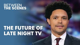 What is the Future of Late Night? - Between The Scenes | The Daily Show